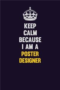 Keep Calm Because I Am A Poster designer