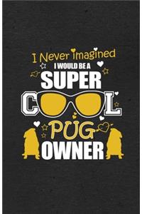 I Never Imagined I Would Be a Super Cool Pug Owner A5 Lined Notebook: Funny Sayings Dog Blank Journal For Pet Dog Paw. Unique Student Teacher Scrapbook/ Composition Great For Home School Writing