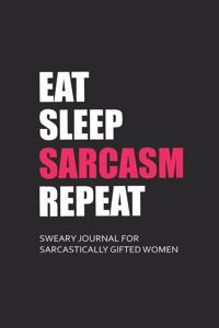 Eat Sleep Sarcasm Repeat Sweary Journal for Sarcastically Gifted Women