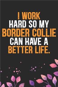 I Work Hard so My Border Collie Can Have a Better Life