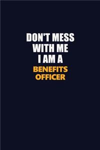 Don't Mess With Me I Am A Benefits officer