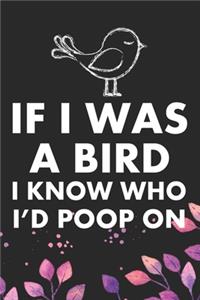If I Was A Bird I Know Who I'd Poop On