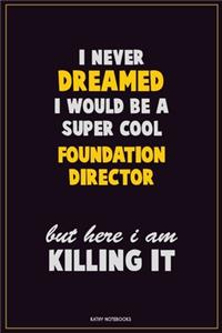 I Never Dreamed I would Be A Super Cool Foundation Director But Here I Am Killing It