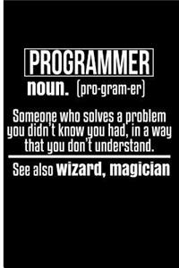 Programmer Noun. (Pro-Gram-Er) Someone Who Solves a Problem You Didn't Know You