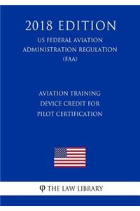 Aviation Training Device Credit for Pilot Certification (US Federal Aviation Administration Regulation) (FAA) (2018 Edition)