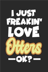 I Just Freakin' Love Otters Ok?