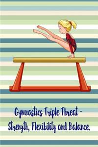 Gymnastics Triple Threat - Strength, Flexibility and Balance.: Blank Line Ruled Gymnastics Journal - Great Present for Girl or Boy Gymnasts