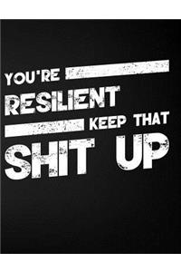 You're Resilient Keep That Shit Up