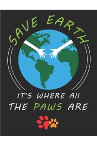 Save the Earth It's Where All the Paws Are