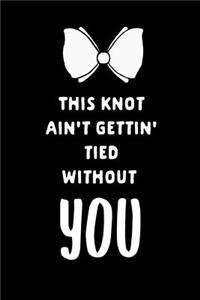 This Knot Ain't Gettin' Tied Without You