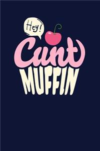 Hey Cunt Muffin!