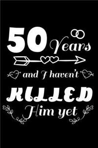 50 Years And I Haven't Killed Him Yet
