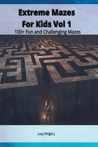 Extreme Mazes For Kids Vol 1: 100+ Fun and Challenging Mazes