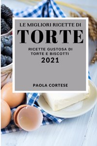Le Migliori Ricette Di Torte 2021 (Best Cake Recipes 2021 Italian Edition)