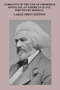 Narrative of the Life of Frederick Douglass, An American Slave Large Print Edition Written by Himself