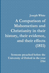 Comparison of Mahometism and Christianity in their history, their evidence, and their effects