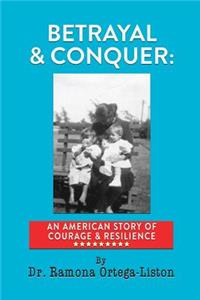 Betrayal & Conquer: An American Story of Courage & Resilience