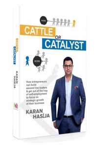 Cattle or Catalyst : How entrepreneurs can build second line leaders and get out of the trap of self-employment to focus on strategic growth of their business