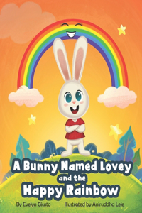 Bunny Named Lovey and the Happy Rainbow