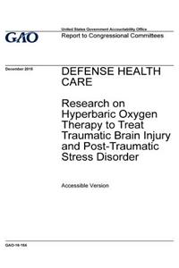 Defense health care, research on hyperbaric oxygen therapy to treat traumatic brain injury and post-traumatic stress disorder