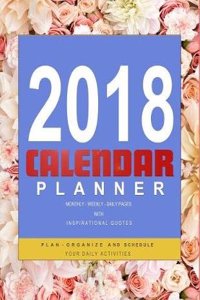 Calendar Planner 2018: Beautiful Floral Covered Monthly, Weekly and Daily Schedule Organizer