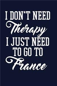 I Don't Need Therapy I Just Need To Go To France