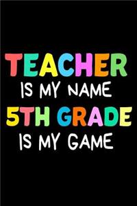 Teacher Is My Name 5th Grade Is My Game