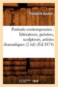 Portraits Contemporains: Littérateurs, Peintres, Sculpteurs, Artistes Dramatiques (2 Éd) (Éd.1874)
