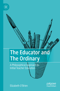 The Educator and The Ordinary: A Philosophical Approach to Initial Teacher Education