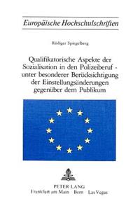 Qualifikatorische Aspekte Der Sozialisation in Den Polizeiberuf - Unter Besonderer Beruecksichtigung Der Einstellungsaenderungen Gegenueber Dem Publikum