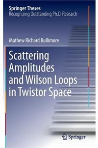 Scattering Amplitudes and Wilson Loops in Twistor Space