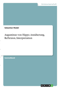 Augustinus von Hippo. Annäherung, Reflexion, Interpretation