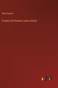 Il teatro di Ferrara; cenni storici