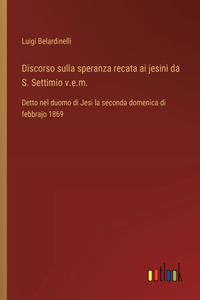 Discorso sulla speranza recata ai jesini da S. Settimio v.e.m.