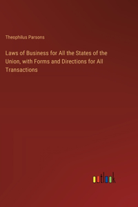 Laws of Business for All the States of the Union, with Forms and Directions for All Transactions