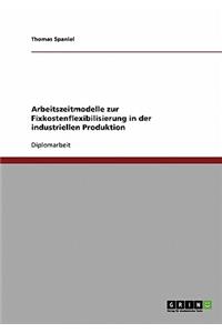 Arbeitszeitmodelle zur Fixkostenflexibilisierung in der industriellen Produktion