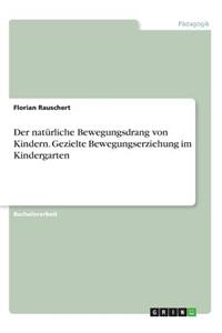 Der natürliche Bewegungsdrang von Kindern. Gezielte Bewegungserziehung im Kindergarten