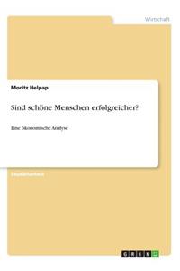 Sind schöne Menschen erfolgreicher?: Eine ökonomische Analyse