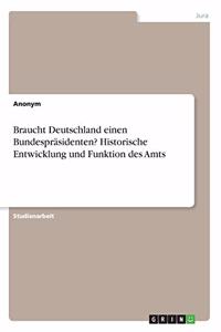 Braucht Deutschland einen Bundespräsidenten? Historische Entwicklung und Funktion des Amts