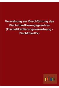 Verordnung zur Durchführung des Fischetikettierungsgesetzes (Fischetikettierungsverordnung - FischEtikettV)
