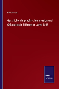 Geschichte der preußischen Invasion und Okkupation in Böhmen im Jahre 1866