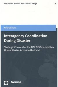 Interagency Coordination During Disaster: Strategic Choices for the UN, NGOs, and Other Humanitarian Actors in the Field