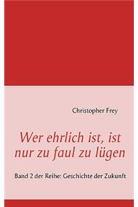 Wer ehrlich ist, ist nur zu faul zu lügen