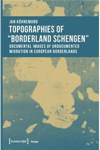 Topographies of 'Borderland Schengen' – Documental Images of Undocumented Migration in European Borderlands