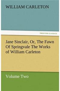 Jane Sinclair, Or, the Fawn of Springvale the Works of William Carleton, Volume Two