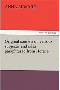 Original sonnets on various subjects, and odes paraphrased from Horace