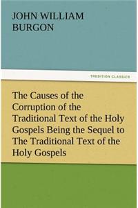 Causes of the Corruption of the Traditional Text of the Holy Gospels Being the Sequel to the Traditional Text of the Holy Gospels