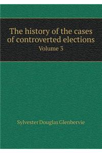 The history of the cases of controverted elections Volume 3