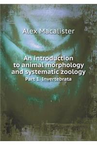 An Introduction to Animal Morphology and Systematic Zoology Part 1. Invertebrata