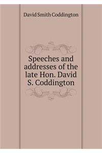Speeches and Addresses of the Late Hon. David S. Coddington